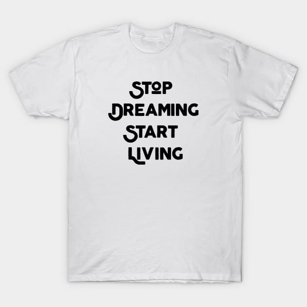 Stop Dreaming Start Living T-Shirt by Jitesh Kundra